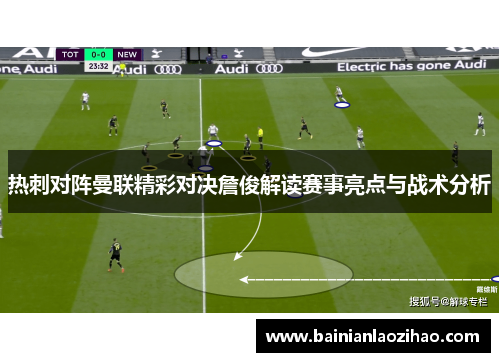 热刺对阵曼联精彩对决詹俊解读赛事亮点与战术分析