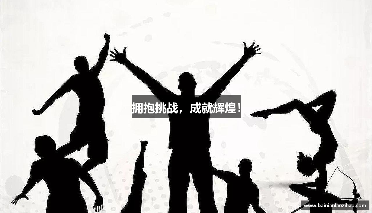 拥抱挑战，成就辉煌！